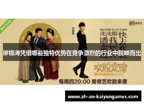 廖锦涛凭借哪些独特优势在竞争激烈的行业中脱颖而出