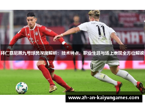 拜仁慕尼黑九号球员深度解析:技术特点、职业生涯与场上表现全方位解读 拜仁慕尼黑九号球员深度解析:技术特点、职业生涯与场上表现全方位解读