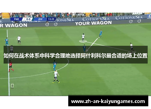 如何在战术体系中科学合理地选择阿什利科尔最合适的场上位置 如何在战术体系中科学合理地选择阿什利科尔最合适的场上位置