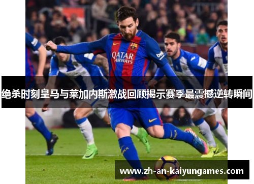 绝杀时刻皇马与莱加内斯激战回顾揭示赛季最震撼逆转瞬间 绝杀时刻皇马与莱加内斯激战回顾揭示赛季最震撼逆转瞬间