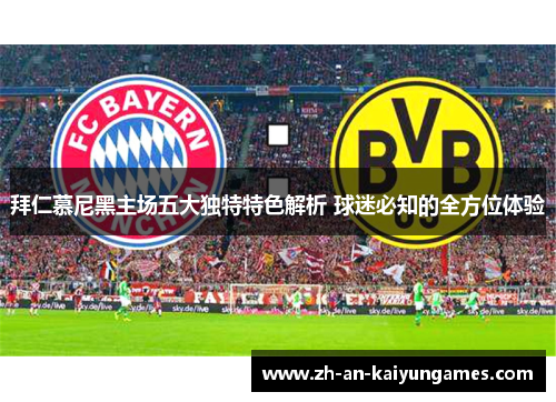 拜仁慕尼黑主场五大独特特色解析 球迷必知的全方位体验 拜仁慕尼黑主场五大独特特色解析 球迷必知的全方位体验