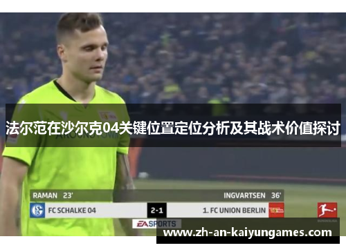 法尔范在沙尔克04关键位置定位分析及其战术价值探讨 法尔范在沙尔克04关键位置定位分析及其战术价值探讨