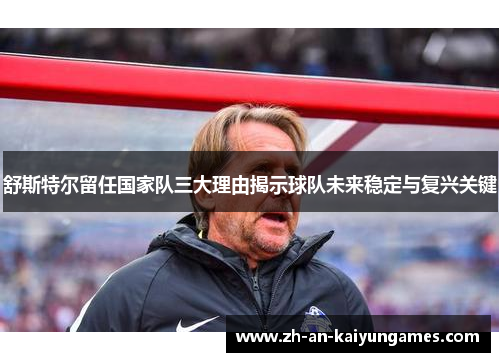 舒斯特尔留任国家队三大理由揭示球队未来稳定与复兴关键 舒斯特尔留任国家队三大理由揭示球队未来稳定与复兴关键