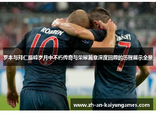 罗本与拜仁巅峰岁月中不朽传奇与荣耀篇章深度回顾的历程展示全景 罗本与拜仁巅峰岁月中不朽传奇与荣耀篇章深度回顾的历程展示全景