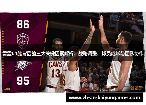 雷霆61胜背后的三大关键因素解析:战略调整、球员成长与团队协作 雷霆61胜背后的三大关键因素解析:战略调整、球员成长与团队协作