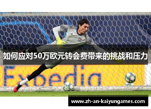 如何应对50万欧元转会费带来的挑战和压力