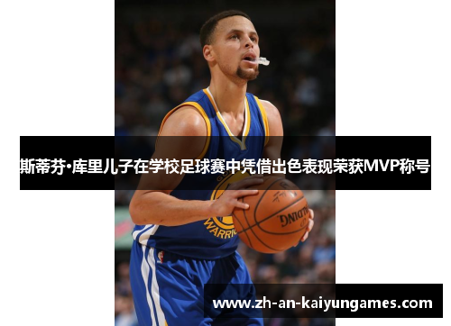 斯蒂芬·库里儿子在学校足球赛中凭借出色表现荣获MVP称号