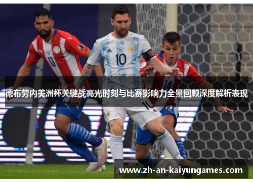 德布劳内美洲杯关键战高光时刻与比赛影响力全景回顾深度解析表现