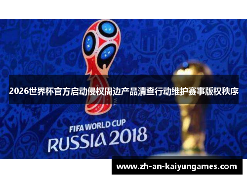 2026世界杯官方启动侵权周边产品清查行动维护赛事版权秩序