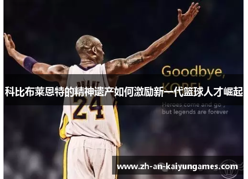 科比布莱恩特的精神遗产如何激励新一代篮球人才崛起 科比布莱恩特的精神遗产如何激励新一代篮球人才崛起