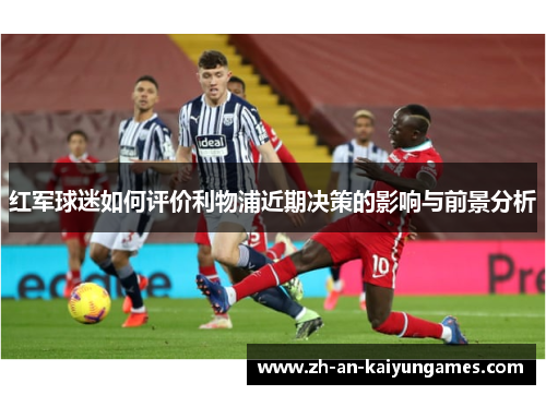 红军球迷如何评价利物浦近期决策的影响与前景分析 红军球迷如何评价利物浦近期决策的影响与前景分析