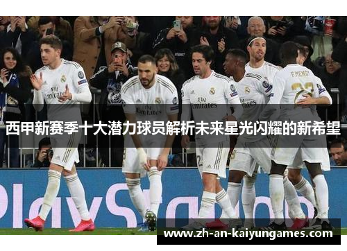 西甲新赛季十大潜力球员解析未来星光闪耀的新希望