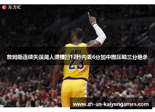 詹姆斯连续失误湖人遭横扫12秒内丢6分加中圈压哨三分绝杀