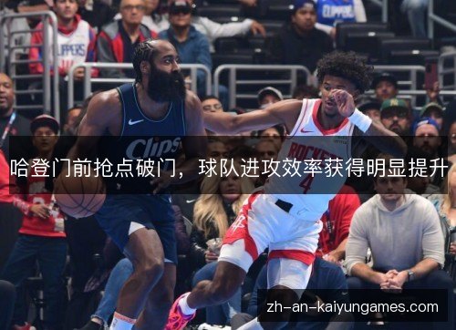哈登门前抢点破门,球队进攻效率获得明显提升 哈登门前抢点破门,球队进攻效率获得明显提升
